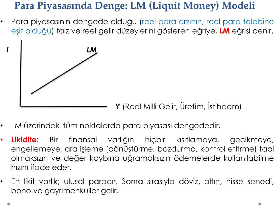 Likidite: Bir finansal varlığın hiçbir kısıtlamaya, gecikmeye, engellemeye, ara işleme (dönüştürme, bozdurma, kontrol ettirme) tabi olmaksızın ve değer