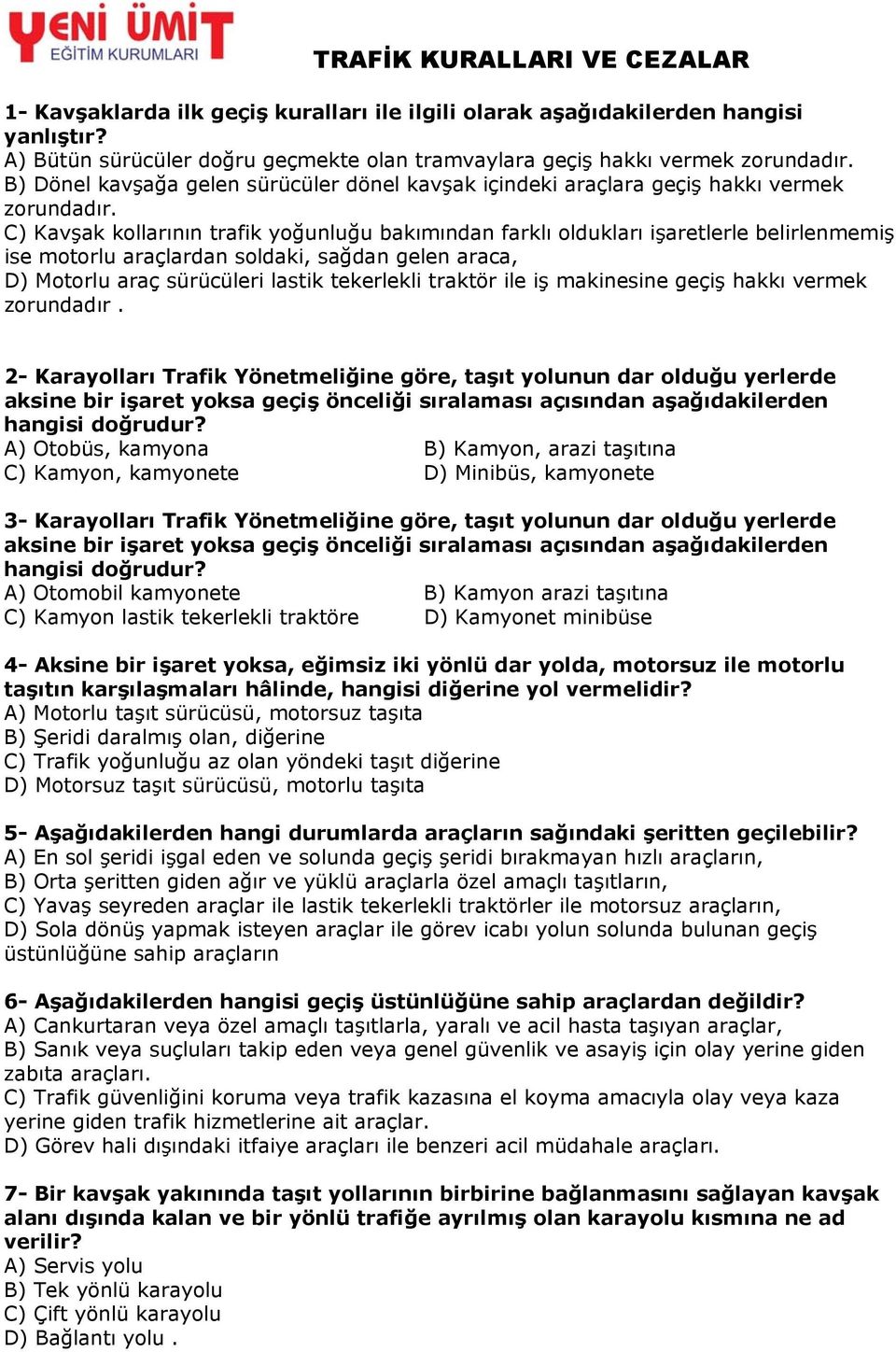 C) Kavşak kollarının trafik yoğunluğu bakımından farklı oldukları işaretlerle belirlenmemiş ise motorlu araçlardan soldaki, sağdan gelen araca, D) Motorlu araç sürücüleri lastik tekerlekli traktör