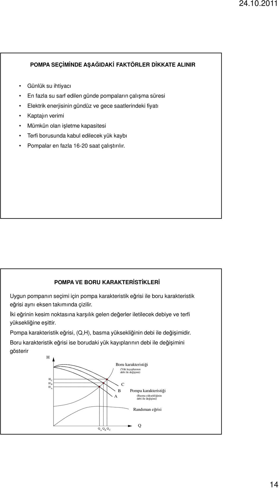 POMPA VE BORU KARAKTERİSTİKLERİ Uygun pompanın seçimi için pompa karakteristik eğrisi ile boru karakteristik eğrisi aynı eksen takımında çizilir.