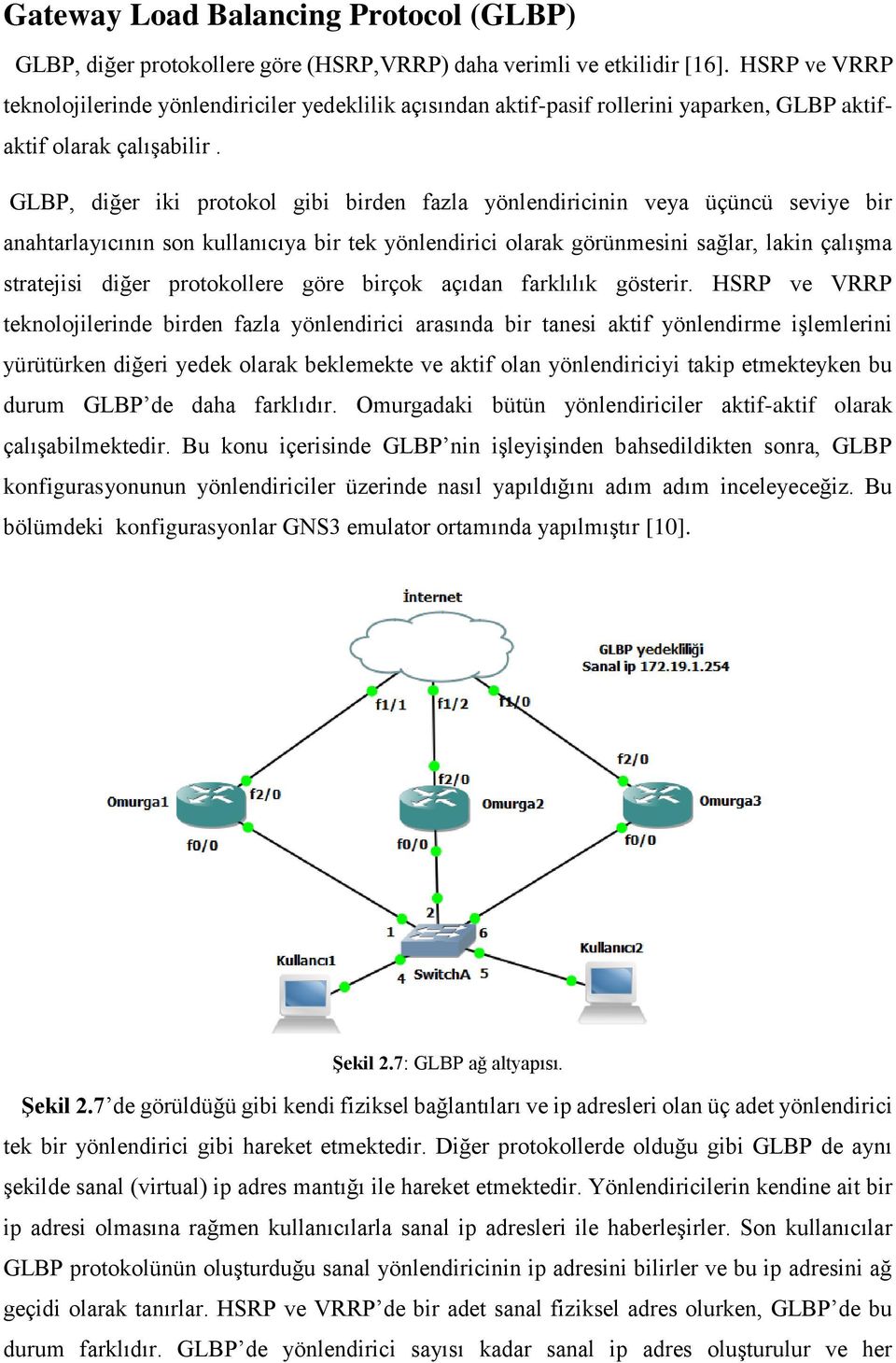 GLBP, diğer iki protokol gibi birden fazla yönlendiricinin veya üçüncü seviye bir anahtarlayıcının son kullanıcıya bir tek yönlendirici olarak görünmesini sağlar, lakin çalışma stratejisi diğer