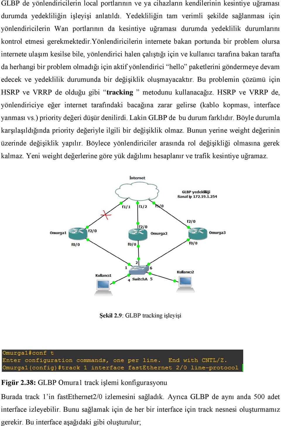 yönlendiricilerin internete bakan portunda bir problem olursa internete ulaşım kesilse bile, yönlendirici halen çalıştığı için ve kullanıcı tarafına bakan tarafta da herhangi bir problem olmadığı