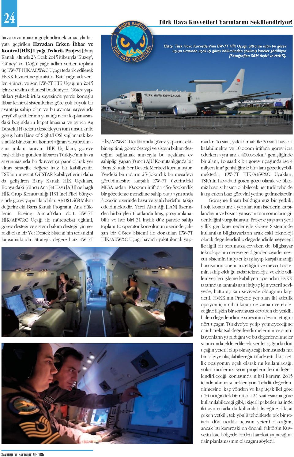 verilen toplam üç EW-7T HİK/AEW&C Uçağı tedarik edilerek HvKK hizmetine girmiştir. Batı çağrı adı verilen 4 üncü ve son EW-7T HİK Uçağının 2o15 içinde teslim edilmesi bekleniyor.