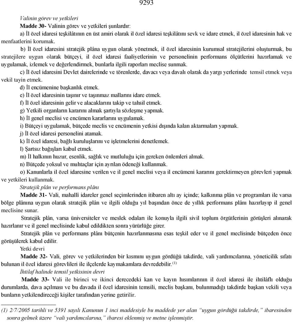 b) İl özel idaresini stratejik plâna uygun olarak yönetmek, il özel idaresinin kurumsal stratejilerini oluşturmak, bu stratejilere uygun olarak bütçeyi, il özel idaresi faaliyetlerinin ve