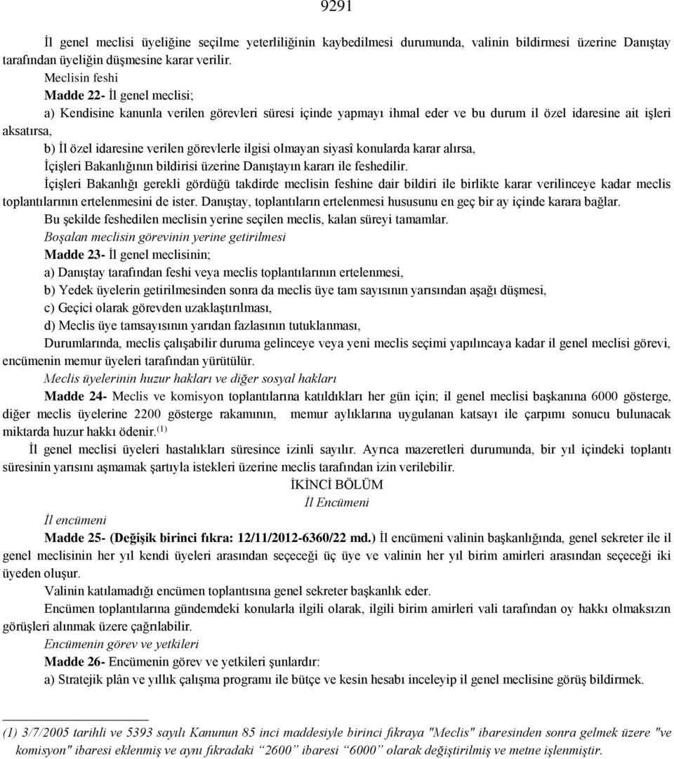 görevlerle ilgisi olmayan siyasî konularda karar alırsa, İçişleri Bakanlığının bildirisi üzerine Danıştayın kararı ile feshedilir.