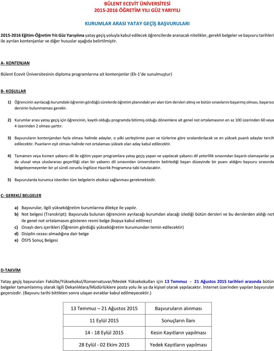 A- KONTENJAN Bülent Ecevit Üniversitesinin diploma programlarına ait kontenjanlar (Ek-1 de sunulmuştur) B- KOŞULLAR 1) Öğrencinin ayrılacağı kurumdaki öğrenim gördüğü sürelerde öğretim planındaki yer