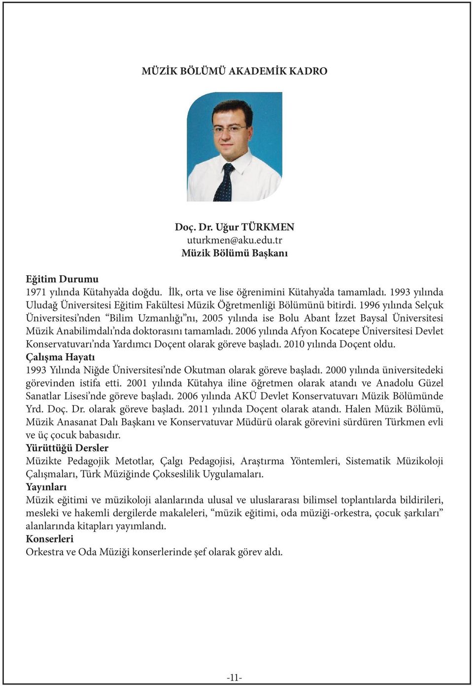 1996 yılında Selçuk Üniversitesi nden Bilim Uzmanlığı nı, 2005 yılında ise Bolu Abant İzzet Baysal Üniversitesi Müzik Anabilimdalı nda doktorasını tamamladı.