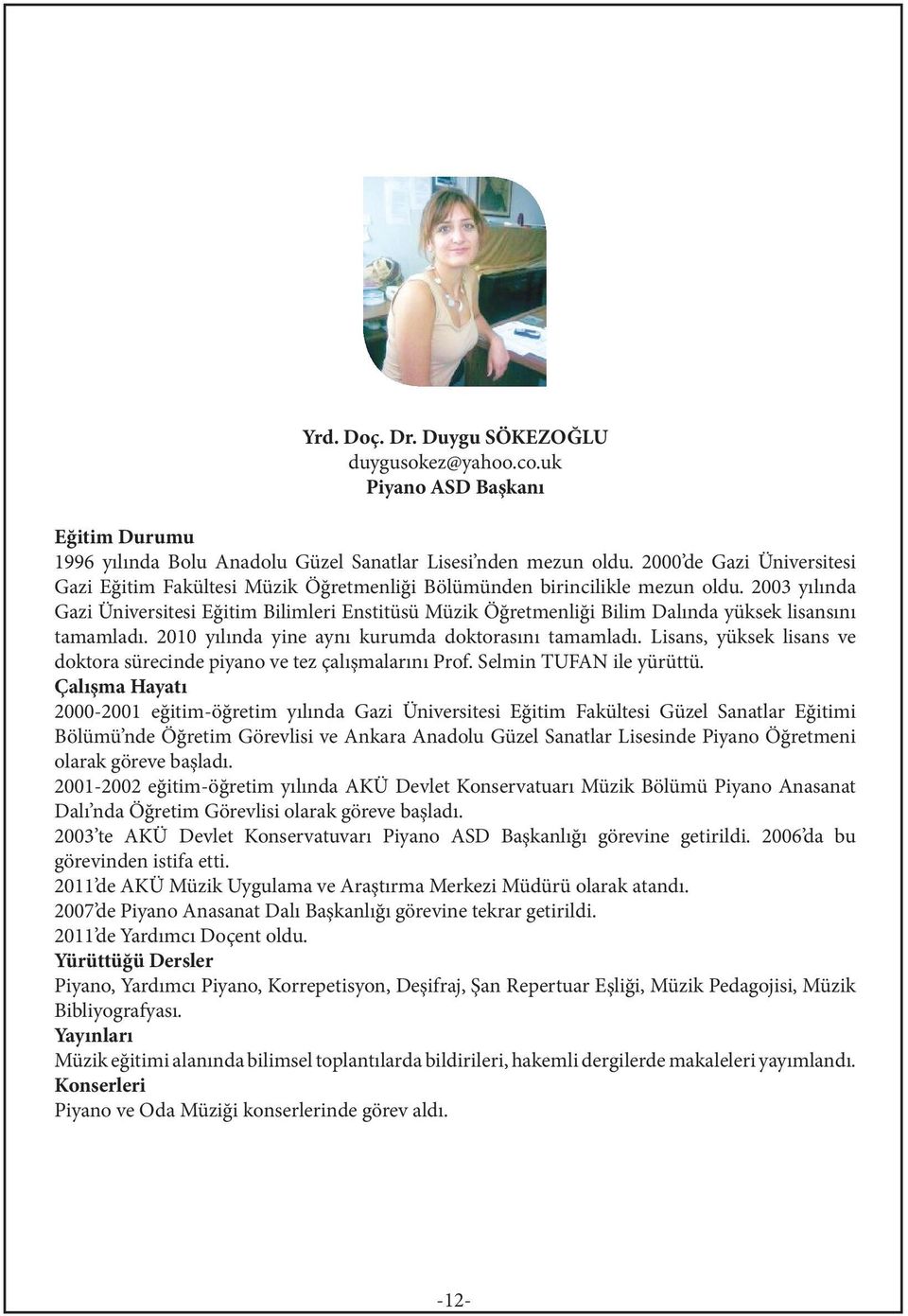 2003 yılında Gazi Üniversitesi Eğitim Bilimleri Enstitüsü Müzik Öğretmenliği Bilim Dalında yüksek lisansını tamamladı. 2010 yılında yine aynı kurumda doktorasını tamamladı.