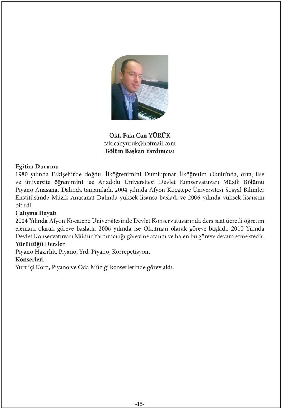 2004 yılında Afyon Kocatepe Üniversitesi Sosyal Bilimler Enstitüsünde Müzik Anasanat Dalında yüksek lisansa başladı ve 2006 yılında yüksek lisansını bitirdi.