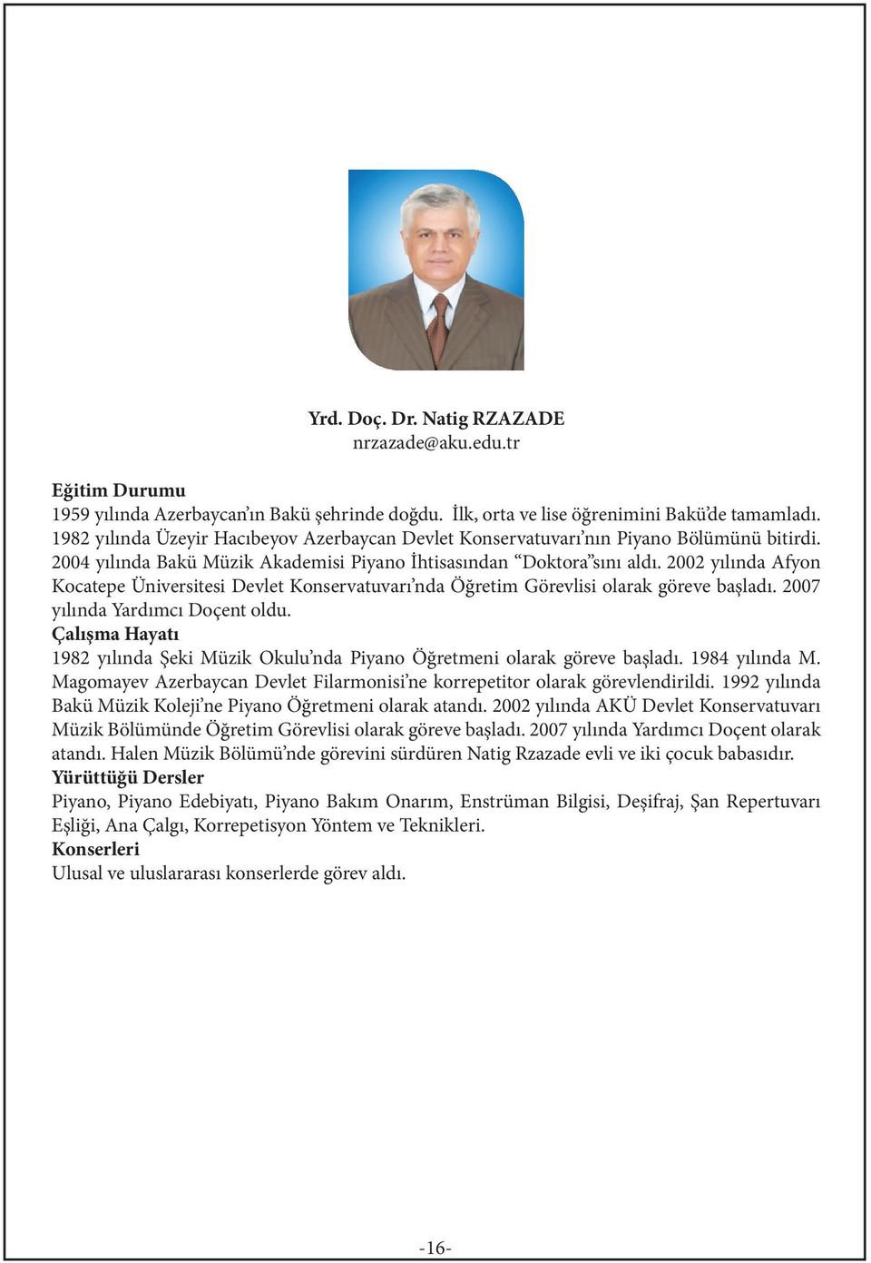 2002 yılında Afyon Kocatepe Üniversitesi Devlet Konservatuvarı nda Öğretim Görevlisi olarak göreve başladı. 2007 yılında Yardımcı Doçent oldu.