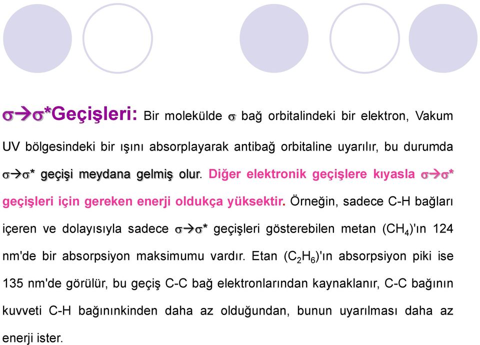 Örneğin, sadece C-H bağları içeren ve dolayısıyla sadece * geçişleri gösterebilen metan (CH 4 )'ın 124 nm'de bir absorpsiyon maksimumu vardır.