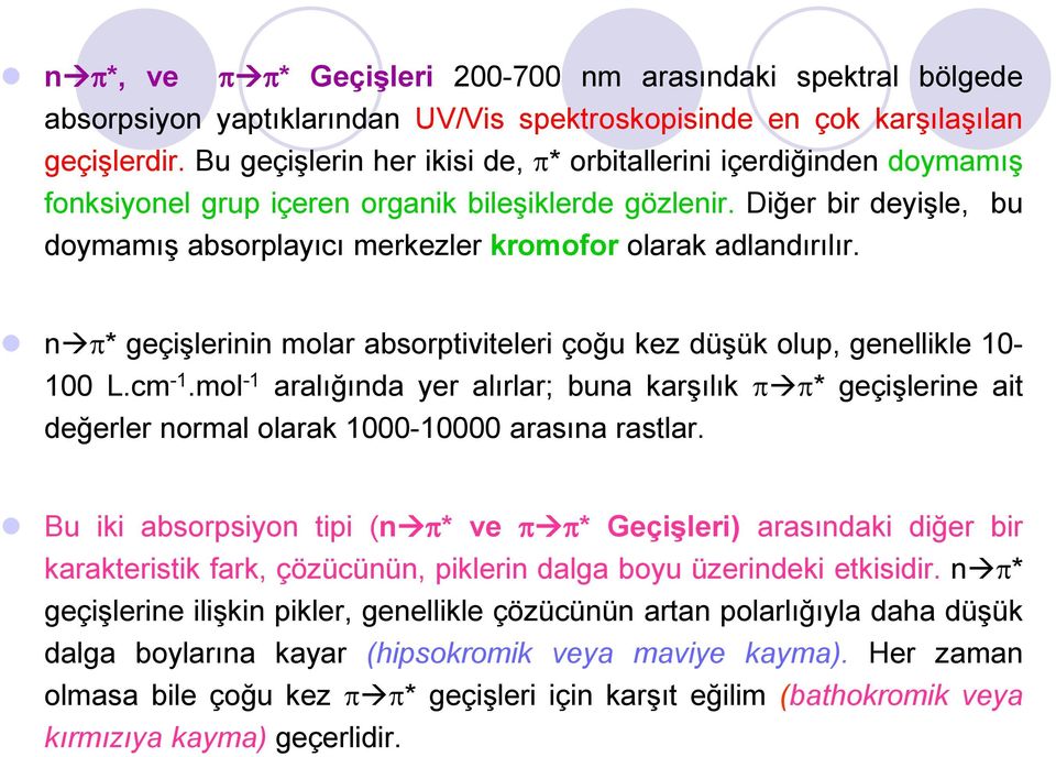 Diğer bir deyişle, bu doymamış absorplayıcı merkezler kromofor olarak adlandırılır. n * geçişlerinin molar absorptiviteleri çoğu kez düşük olup, genellikle 10-100 L.cm -1.