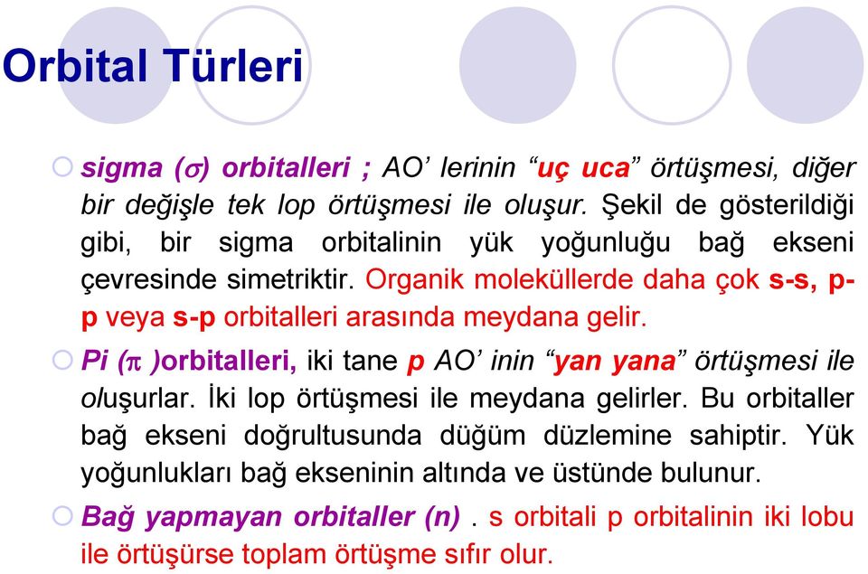 Organik moleküllerde daha çok s-s, p- p veya s-p orbitalleri arasında meydana gelir. Pi ( )orbitalleri, iki tane p AO inin yan yana örtüşmesi ile oluşurlar.