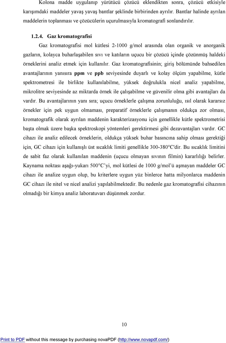 Gaz kromatografisi Gaz kromatografisi mol kütlesi 2-1000 g/mol arasında olan organik ve anorganik gazların, kolayca buharlaşabilen sıvı ve katıların uçucu bir çözücü içinde çözünmüş haldeki