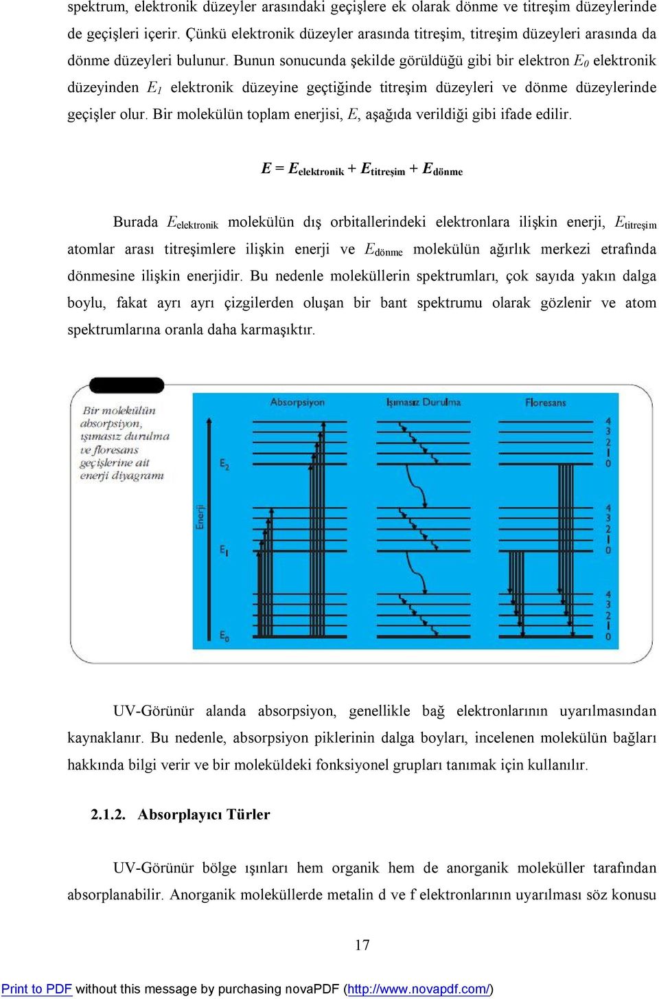 Bunun sonucunda şekilde görüldüğü gibi bir elektron E 0 elektronik düzeyinden E 1 elektronik düzeyine geçtiğinde titreşim düzeyleri ve dönme düzeylerinde geçişler olur.