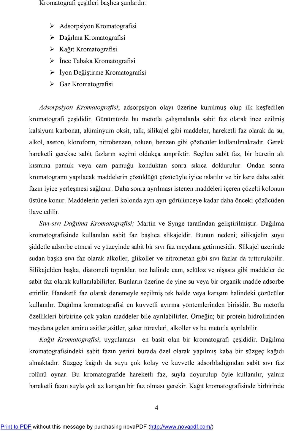 Günümüzde bu metotla çalışmalarda sabit faz olarak ince ezilmiş kalsiyum karbonat, alüminyum oksit, talk, silikajel gibi maddeler, hareketli faz olarak da su, alkol, aseton, kloroform, nitrobenzen,