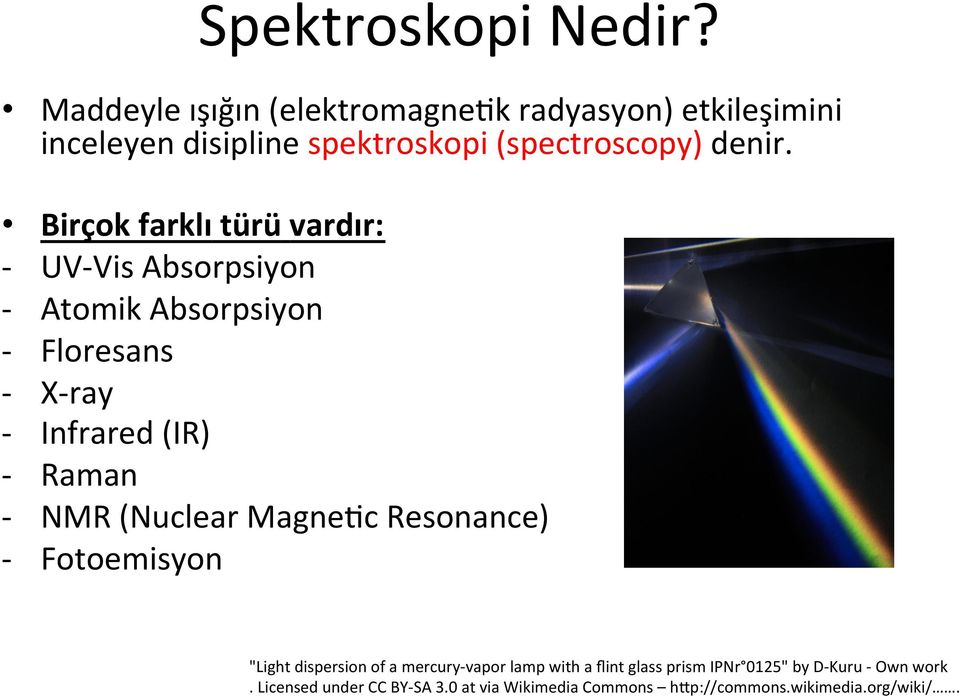 Birçok farklı türü vardır: - UV- Vis Absorpsiyon - Atomik Absorpsiyon - Floresans - X- ray - Infrared (IR) - Raman - NMR