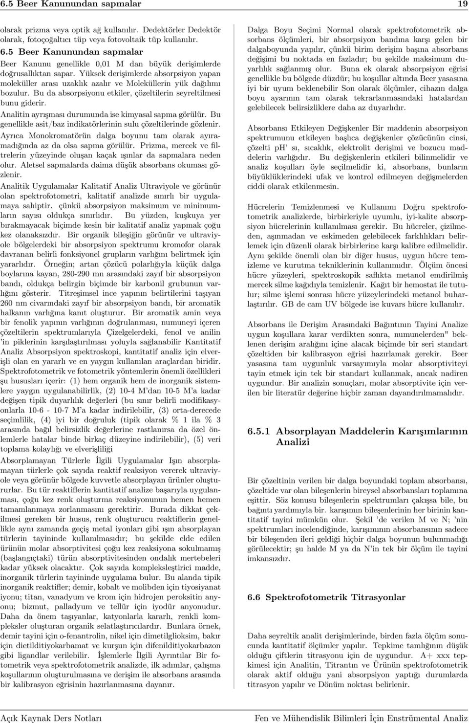 Yüksek derişimlerde absorpsiyon yapan moleküller arası uzaklık azalır ve Moleküllerin yük dağılımı bozulur. Bu da absorpsiyonu etkiler, çözeltilerin seyreltilmesi bunu giderir.