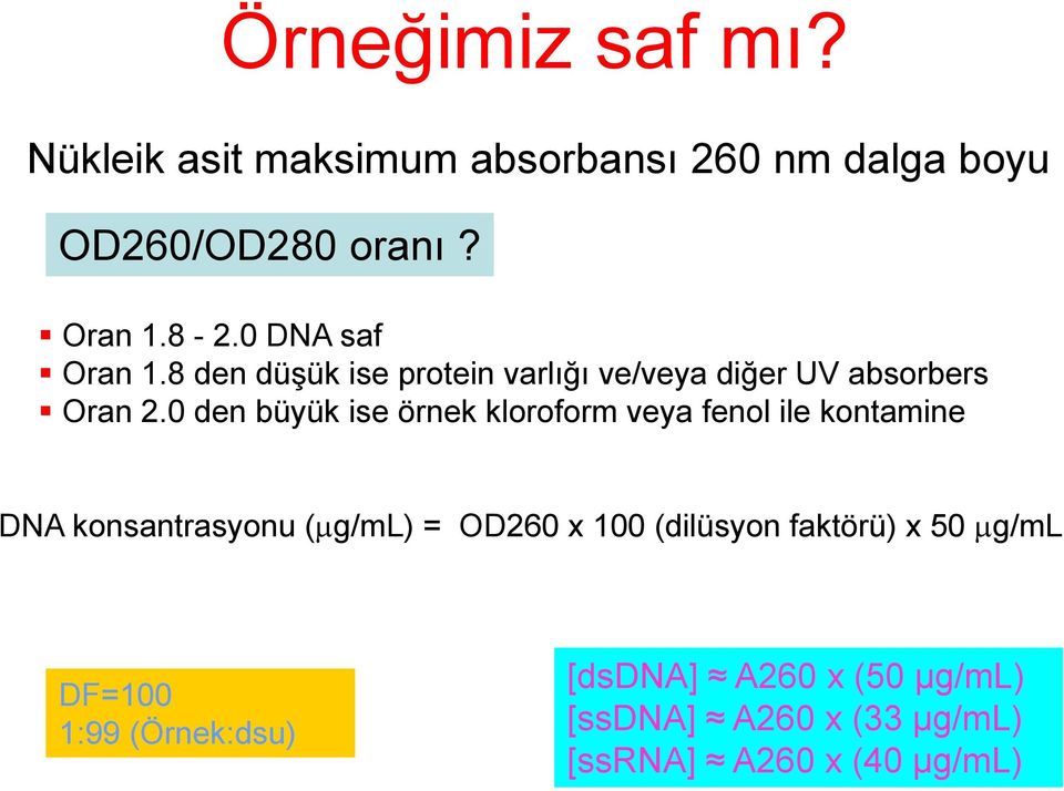 0 den büyük ise örnek kloroform veya fenol ile kontamine DNA konsantrasyonu ( g/ml) = OD260 x 100