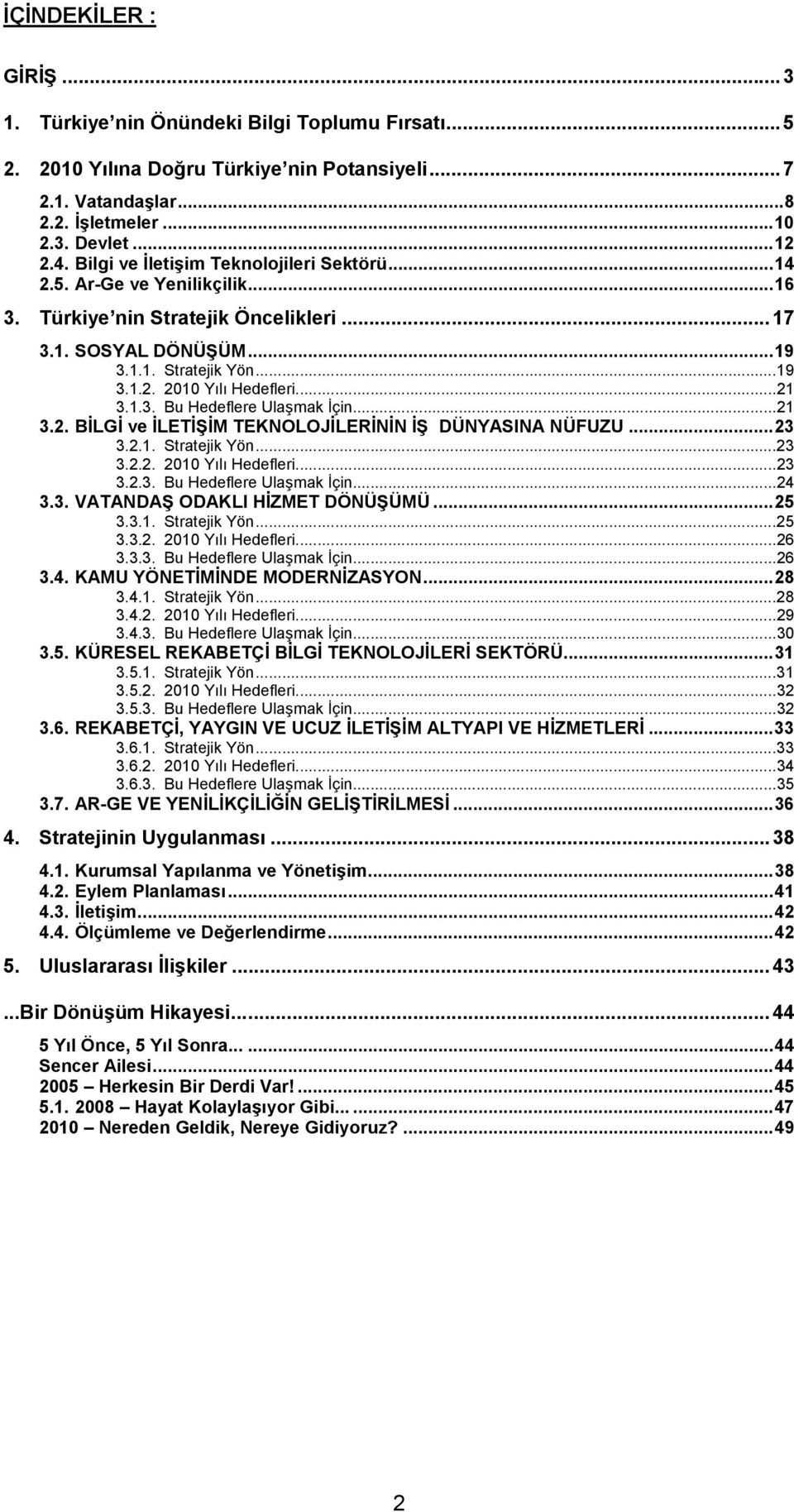 ..21 3.1.3. Bu Hedeflere Ulaşmak İçin...21 3.2. BİLGİ ve İLETİŞİM TEKNOLOJİLERİNİN İŞ DÜNYASINA NÜFUZU...23 3.2.1. Stratejik Yön...23 3.2.2. 2010 Yılı Hedefleri...23 3.2.3. Bu Hedeflere Ulaşmak İçin...24 3.