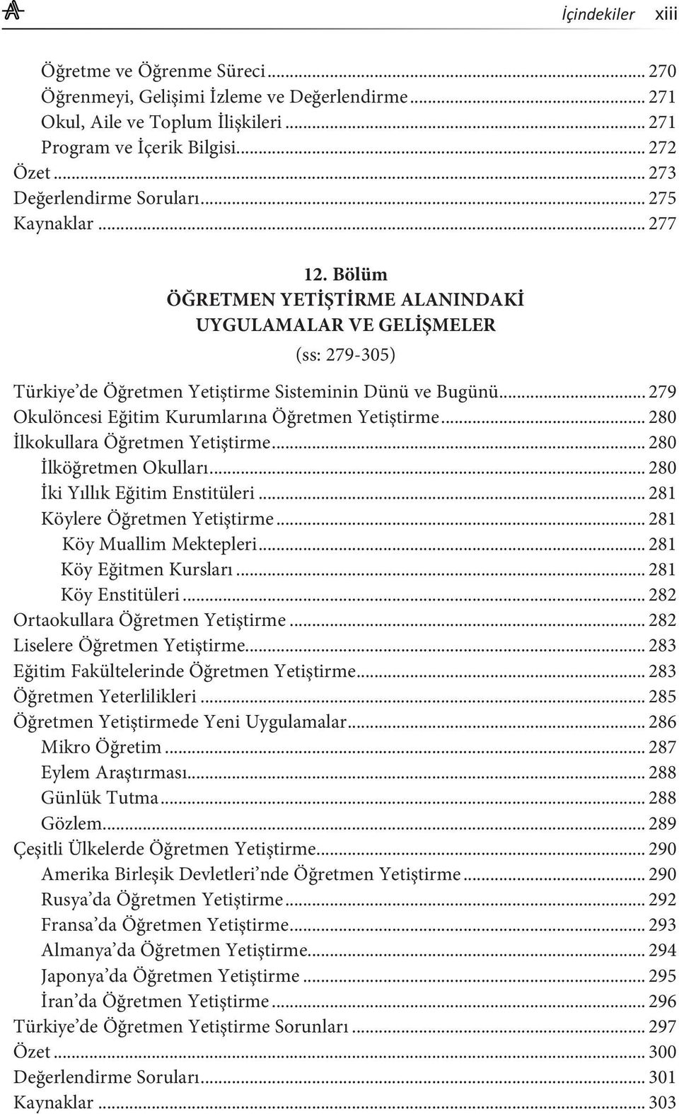 .. 279 Okulöncesi Eğitim Kurumlarına Öğretmen Yetiştirme... 280 İlkokullara Öğretmen Yetiştirme... 280 İlköğretmen Okulları... 280 İki Yıllık Eğitim Enstitüleri... 281 Köylere Öğretmen Yetiştirme.