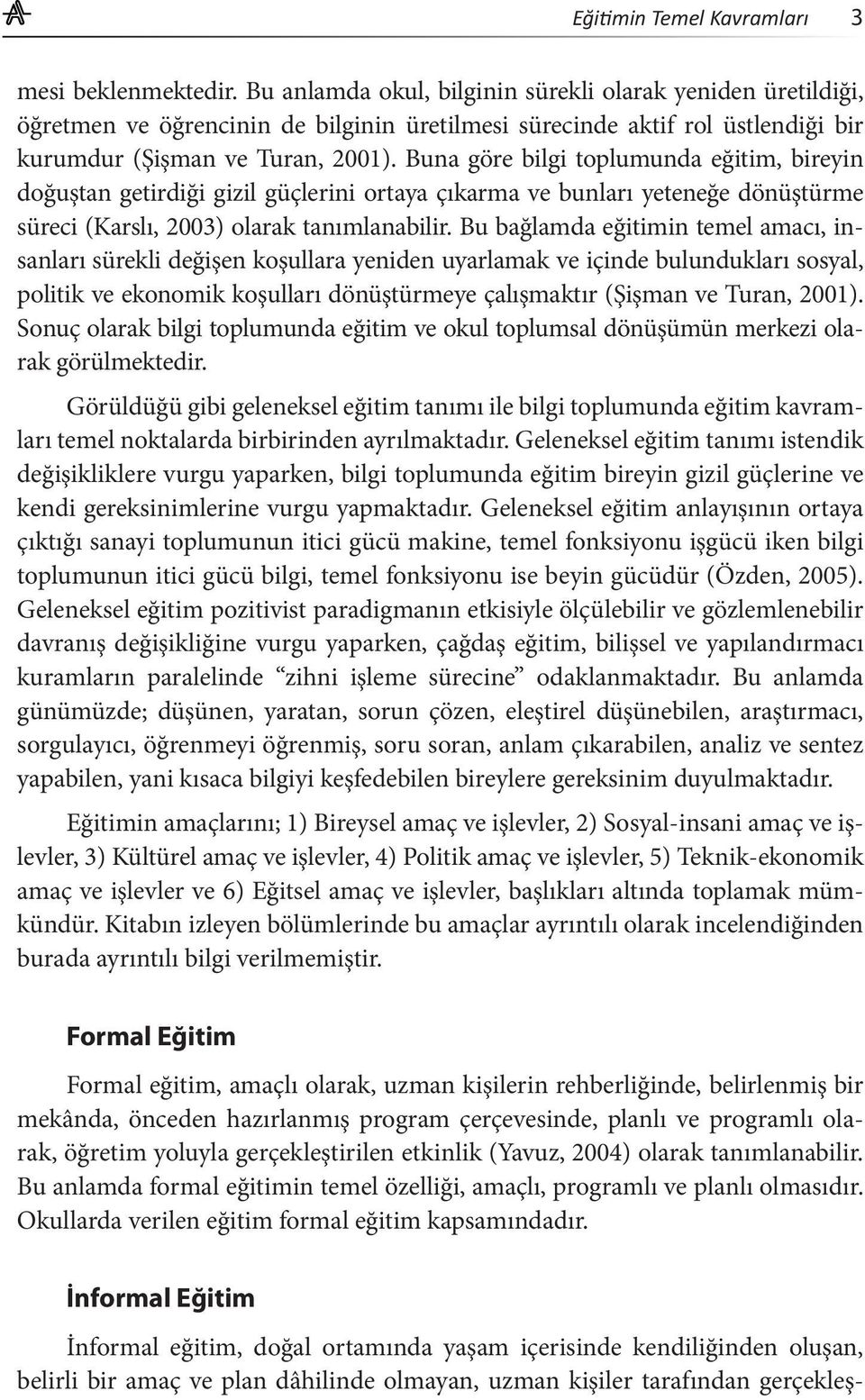 Buna göre bilgi toplumunda eğitim, bireyin doğuştan getirdiği gizil güçlerini ortaya çıkarma ve bunları yeteneğe dönüştürme süreci (Karslı, 2003) olarak tanımlanabilir.