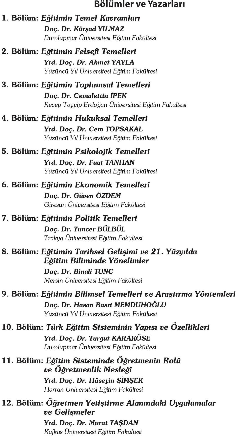 Bölüm: Eğitimin Psikolojik Temelleri Yrd. Doç. Dr. Fuat TANHAN Yüzüncü Yıl Üniversitesi Eğitim Fakültesi 6. Bölüm: Eğitimin Ekonomik Temelleri Doç. Dr. Güven ÖZDEM Giresun Üniversitesi Eğitim Fakültesi 7.