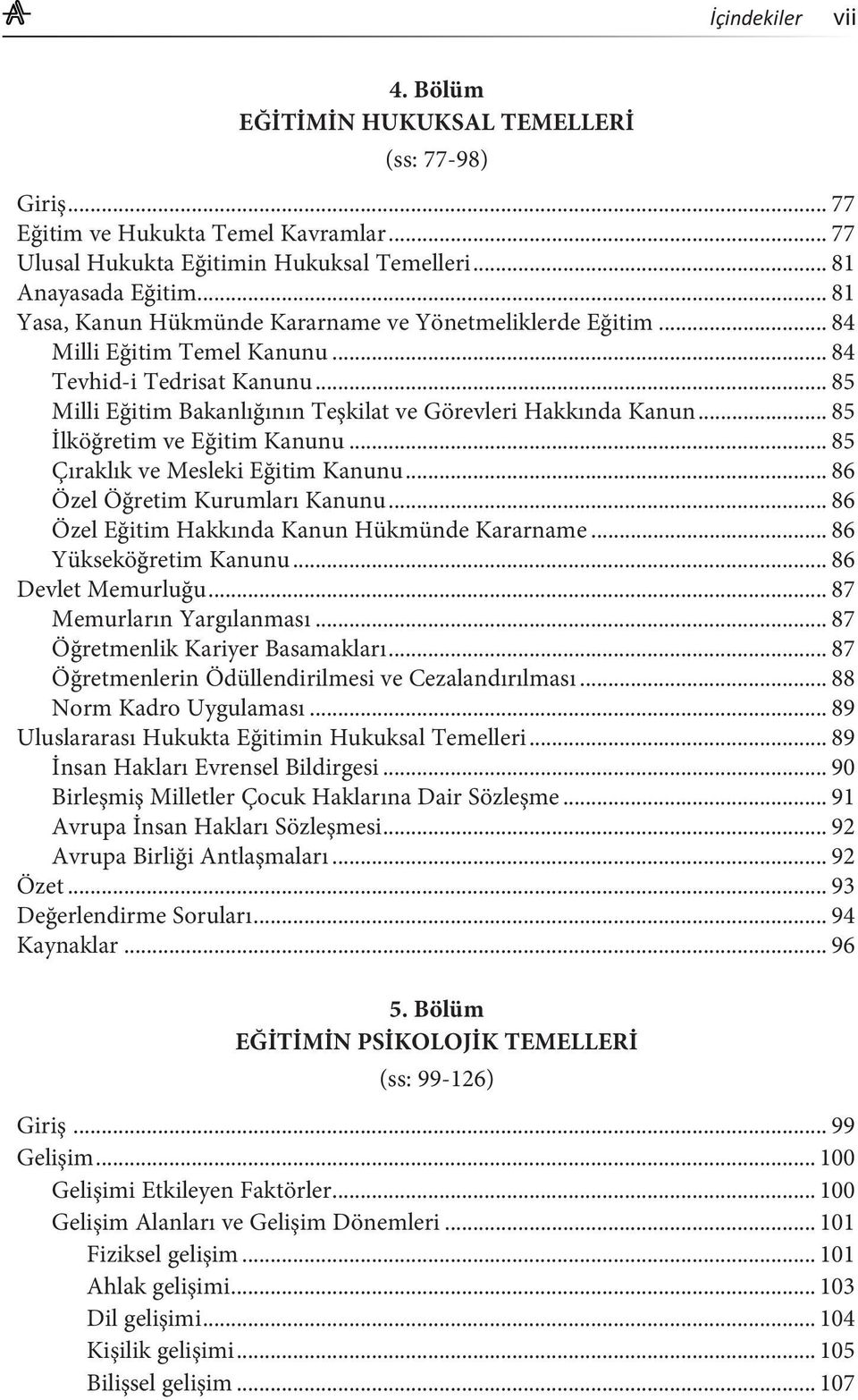 .. 85 İlköğretim ve Eğitim Kanunu... 85 Çıraklık ve Mesleki Eğitim Kanunu... 86 Özel Öğretim Kurumları Kanunu... 86 Özel Eğitim Hakkında Kanun Hükmünde Kararname... 86 Yükseköğretim Kanunu.