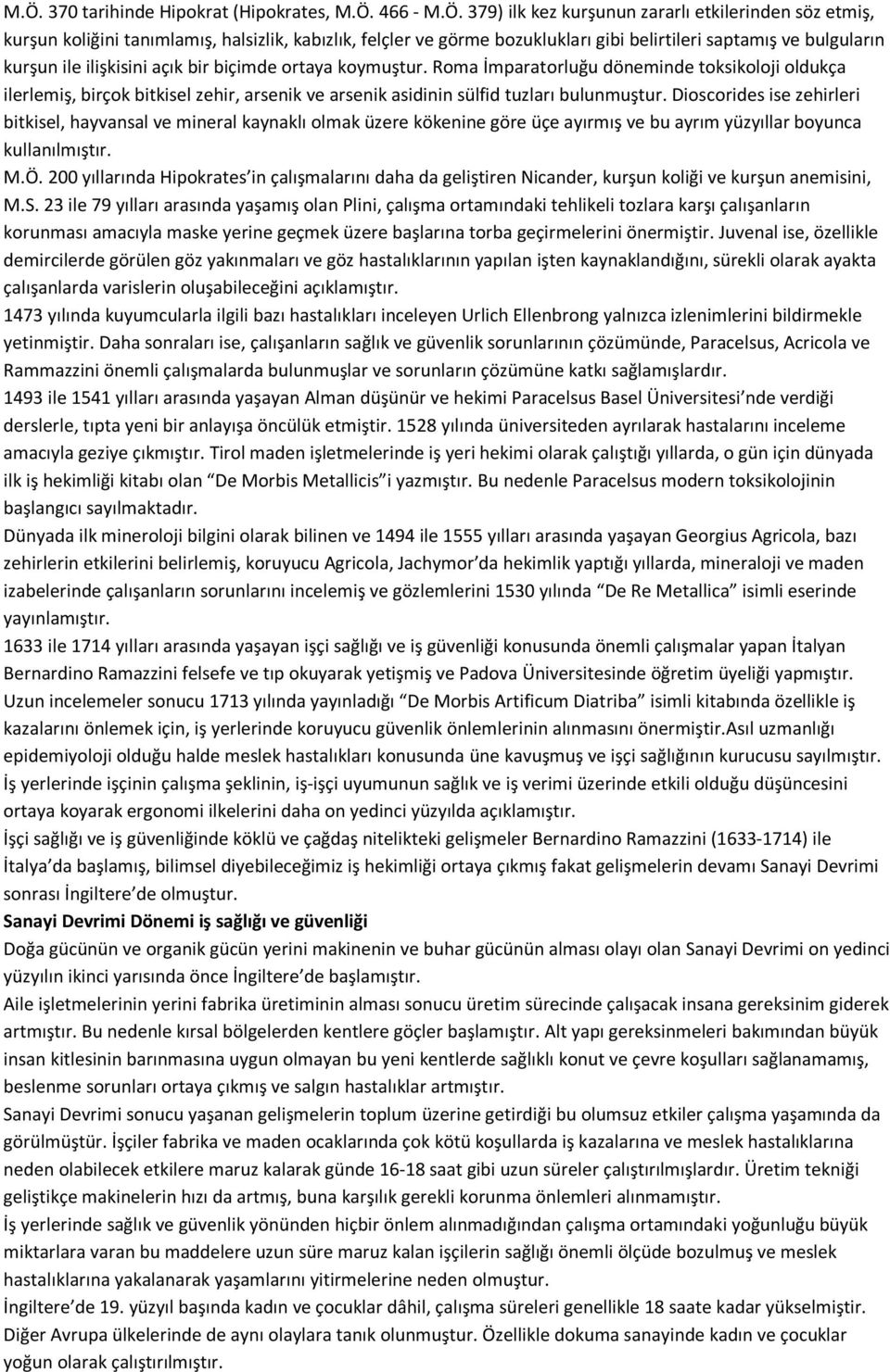 Roma İmparatorluğu döneminde toksikoloji oldukça ilerlemiş, birçok bitkisel zehir, arsenik ve arsenik asidinin sülfid tuzları bulunmuştur.