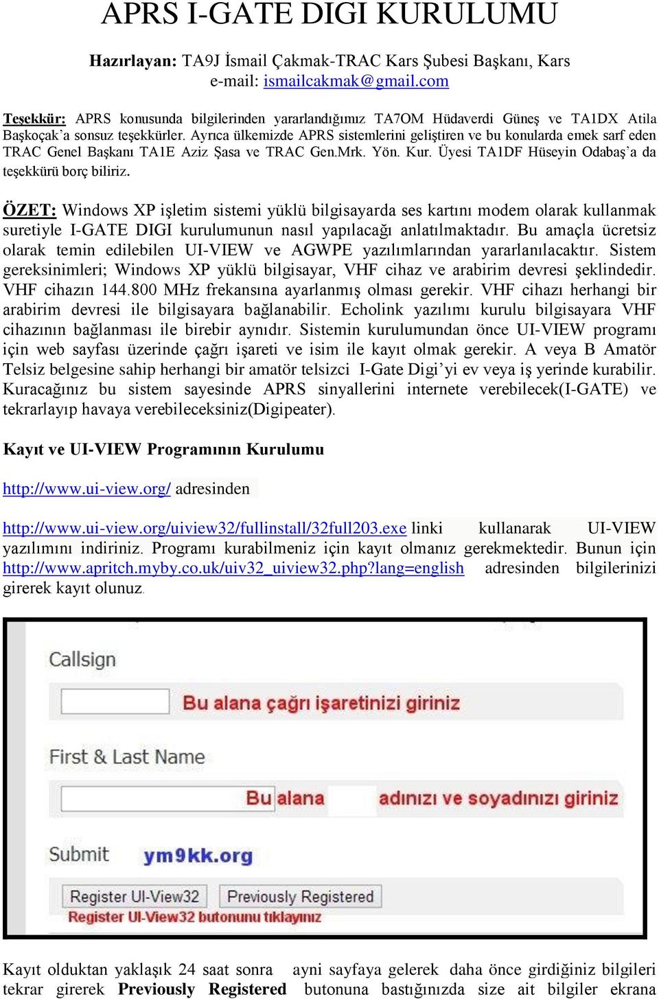 Ayrıca ülkemizde APRS sistemlerini geliştiren ve bu konularda emek sarf eden TRAC Genel Başkanı TA1E Aziz Şasa ve TRAC Gen.Mrk. Yön. Kur. Üyesi TA1DF Hüseyin Odabaş a da teşekkürü borç biliriz.