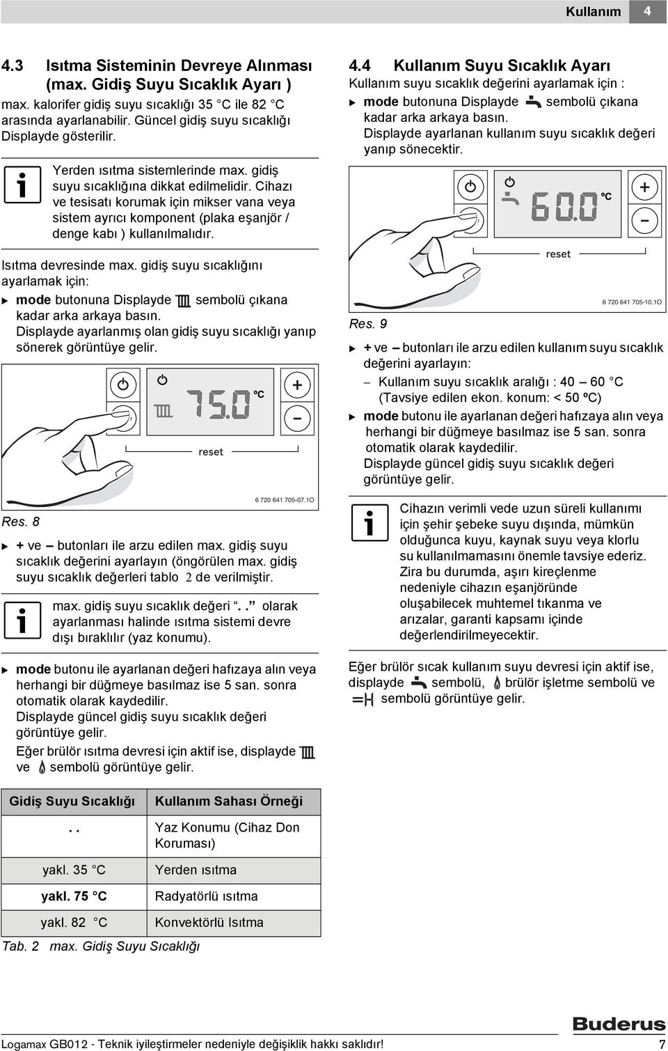 Cihazı ve tesisatı korumak için mikser vana veya sistem ayrıcı komponent (plaka eşanjör / denge kabı ) kullanılmalıdır. Isıtma devresinde max.