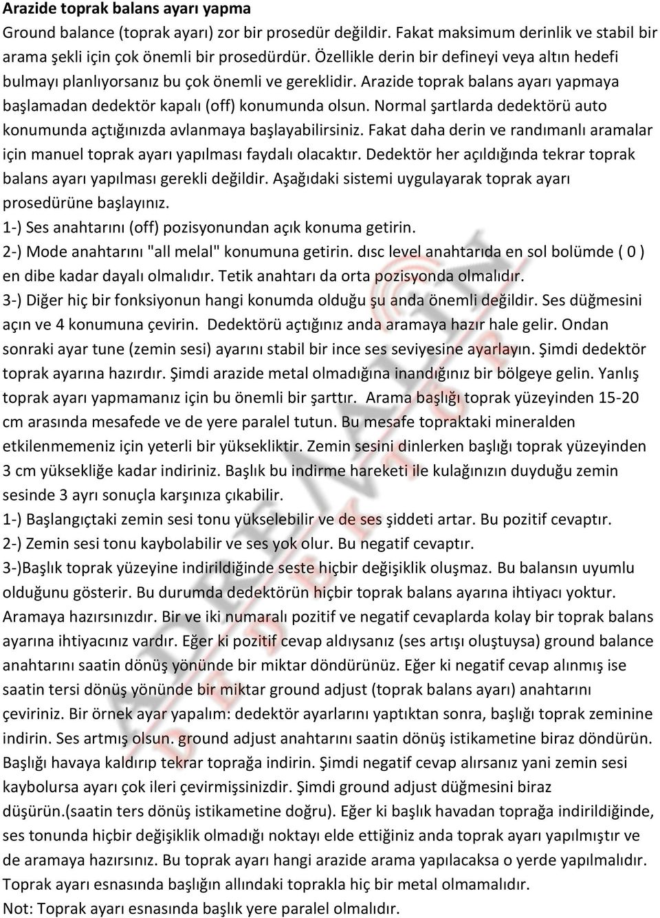 Normal şartlarda dedektörü auto konumunda açtığınızda avlanmaya başlayabilirsiniz. Fakat daha derin ve randımanlı aramalar için manuel toprak ayarı yapılması faydalı olacaktır.