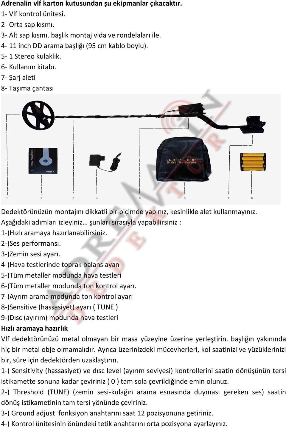 7- Şarj aleti 8- Taşıma çantası Dedektörünüzün montajını dikkatli bir biçimde yapınız, kesinlikle alet kullanmayınız.