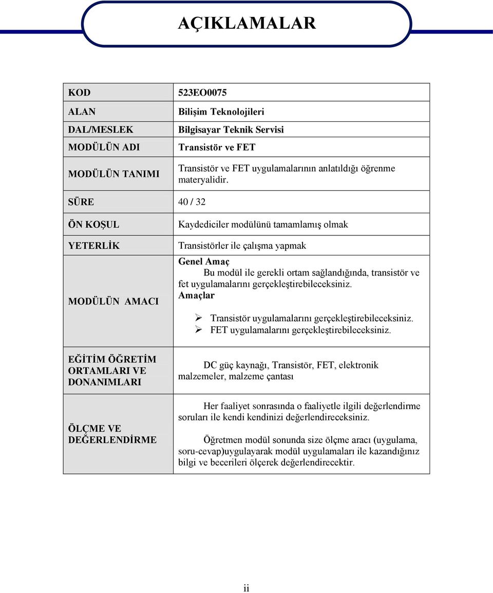 SÜRE 40 / 32 ÖN KOŞUL YETERLİK MODÜLÜN AMACI Kaydediciler modülünü tamamlamış olmak Transistörler ile çalışma yapmak Genel Amaç Bu modül ile gerekli ortam sağlandığında, transistör ve fet