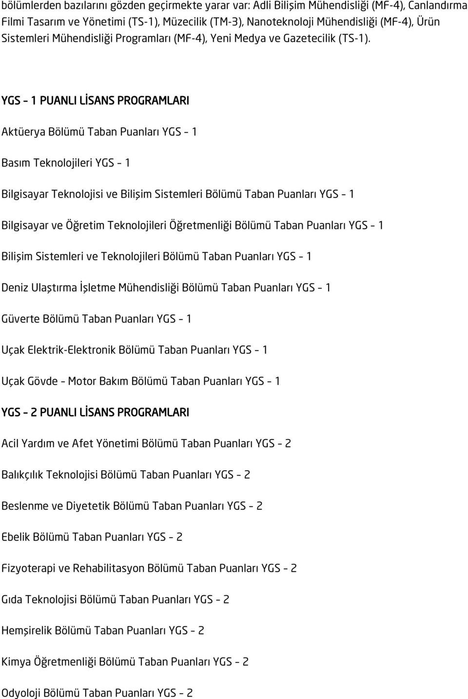 YGS 1 PUANLI LİSANS PROGRAMLARI Aktüerya Bölümü Taban Puanları YGS 1 Basım Teknolojileri YGS 1 Bilgisayar Teknolojisi ve Bilişim Sistemleri Bölümü Taban Puanları YGS 1 Bilgisayar ve Öğretim