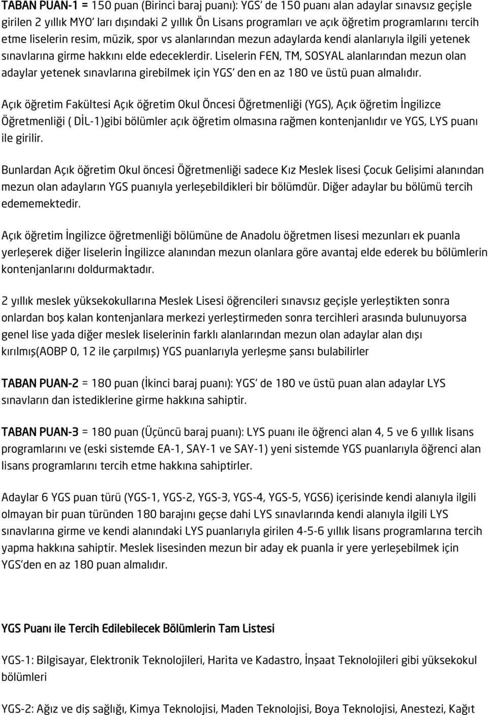 Liselerin FEN, TM, SOSYAL alanlarından mezun olan adaylar yetenek sınavlarına girebilmek için YGS den en az 180 ve üstü puan almalıdır.