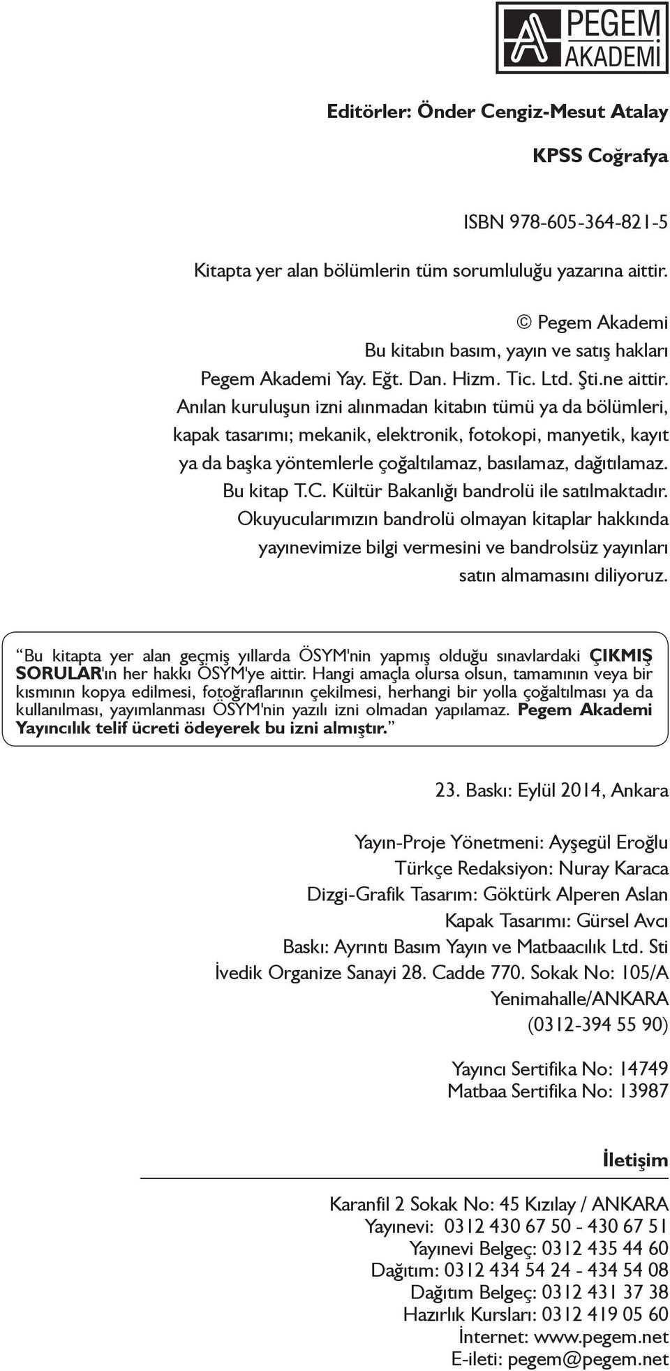 Anılan kuruluşun izni alınmadan kitabın tümü ya da bölümleri, kapak tasarımı; mekanik, elektronik, fotokopi, manyetik, kayıt ya da başka yöntemlerle çoğaltılamaz, basılamaz, dağıtılamaz. Bu kitap T.C.