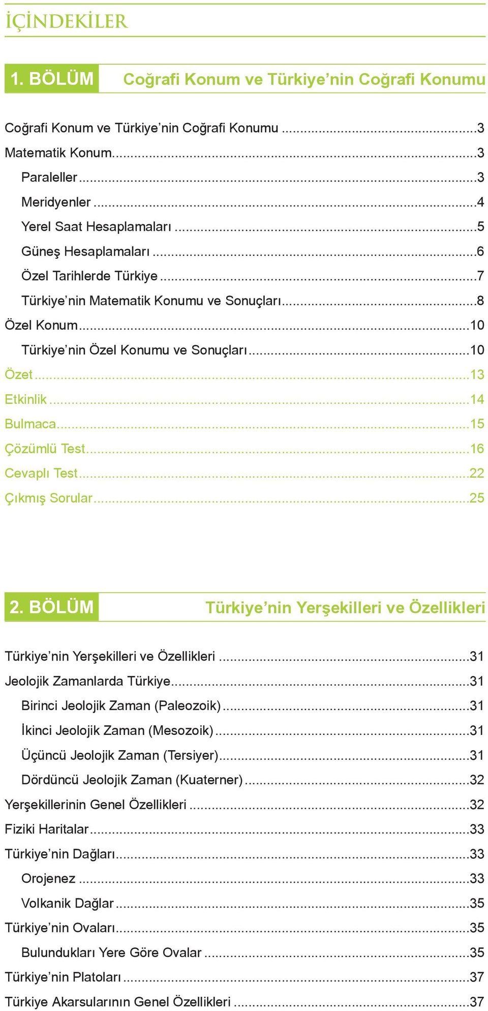 ..15 Çözümlü Test...16 Cevaplı Test...22 Çıkmış Sorular...25 2. BÖLÜM Türkiye nin Yerşekilleri ve Özellikleri Türkiye nin Yerşekilleri ve Özellikleri...31 Jeolojik Zamanlarda Türkiye.