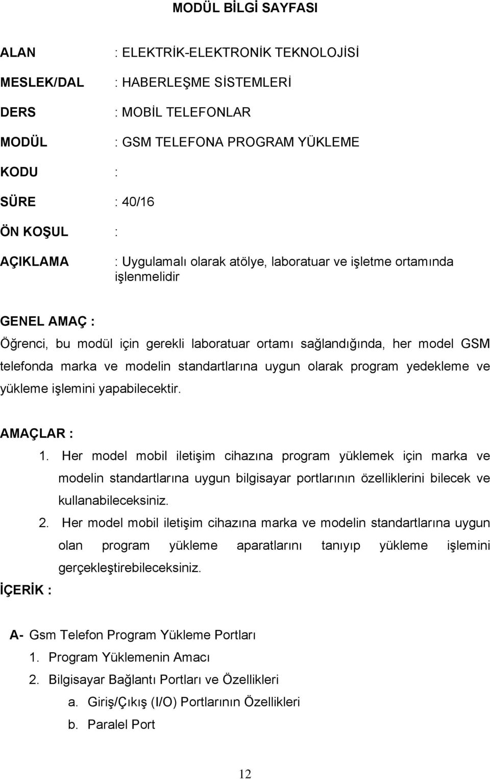 standartlarına uygun olarak program yedekleme ve yükleme işlemini yapabilecektir. AMAÇLAR : 1.