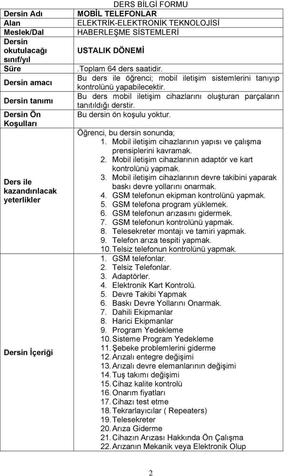 Bu ders mobil iletişim cihazlarını oluşturan parçaların tanıtıldığı derstir. Bu dersin ön koşulu yoktur. Öğrenci, bu dersin sonunda; 1.