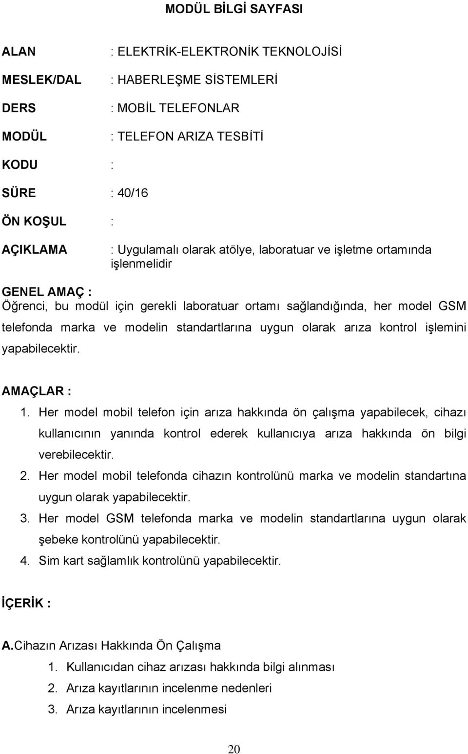 standartlarına uygun olarak arıza kontrol işlemini yapabilecektir. AMAÇLAR : 1.