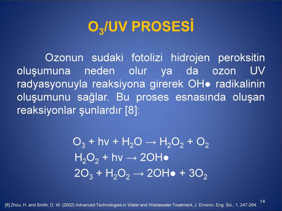 Bu proses esnasında oluşan reaksiyonlar şunlardır [8]: O 3 + hv + H 2 O H 2 O 2 + O 2 H 2 O 2 + hv 2OH