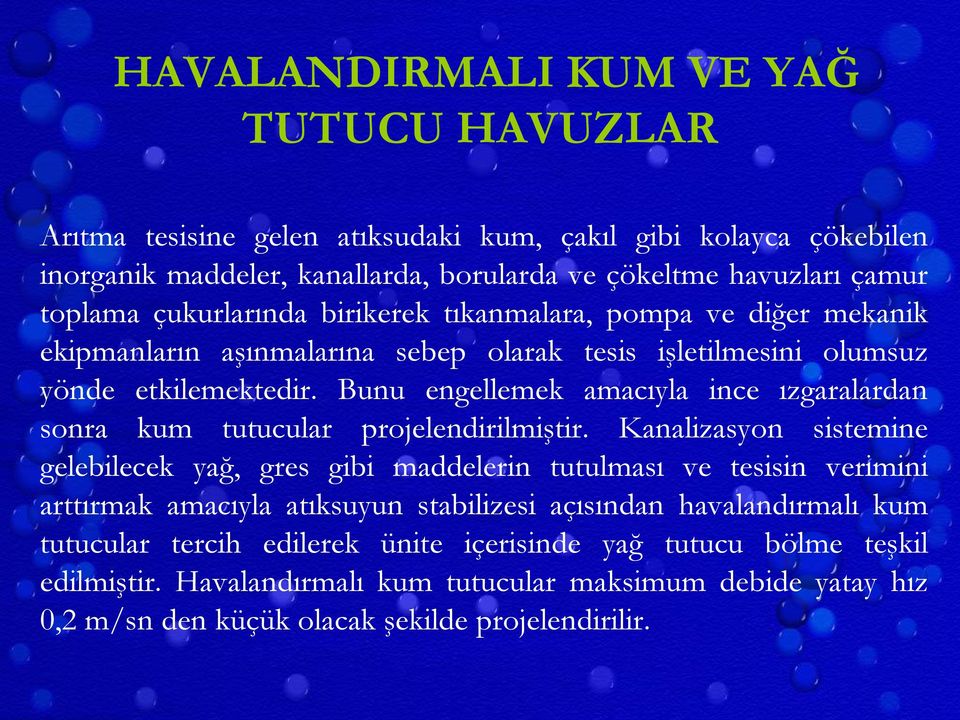 Bunu engellemek amacıyla ince ızgaralardan sonra kum tutucular projelendirilmiştir.