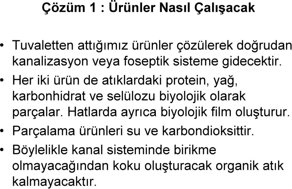 Her iki ürün de atıklardaki protein, yağ, karbonhidrat ve selülozu biyolojik olarak parçalar.