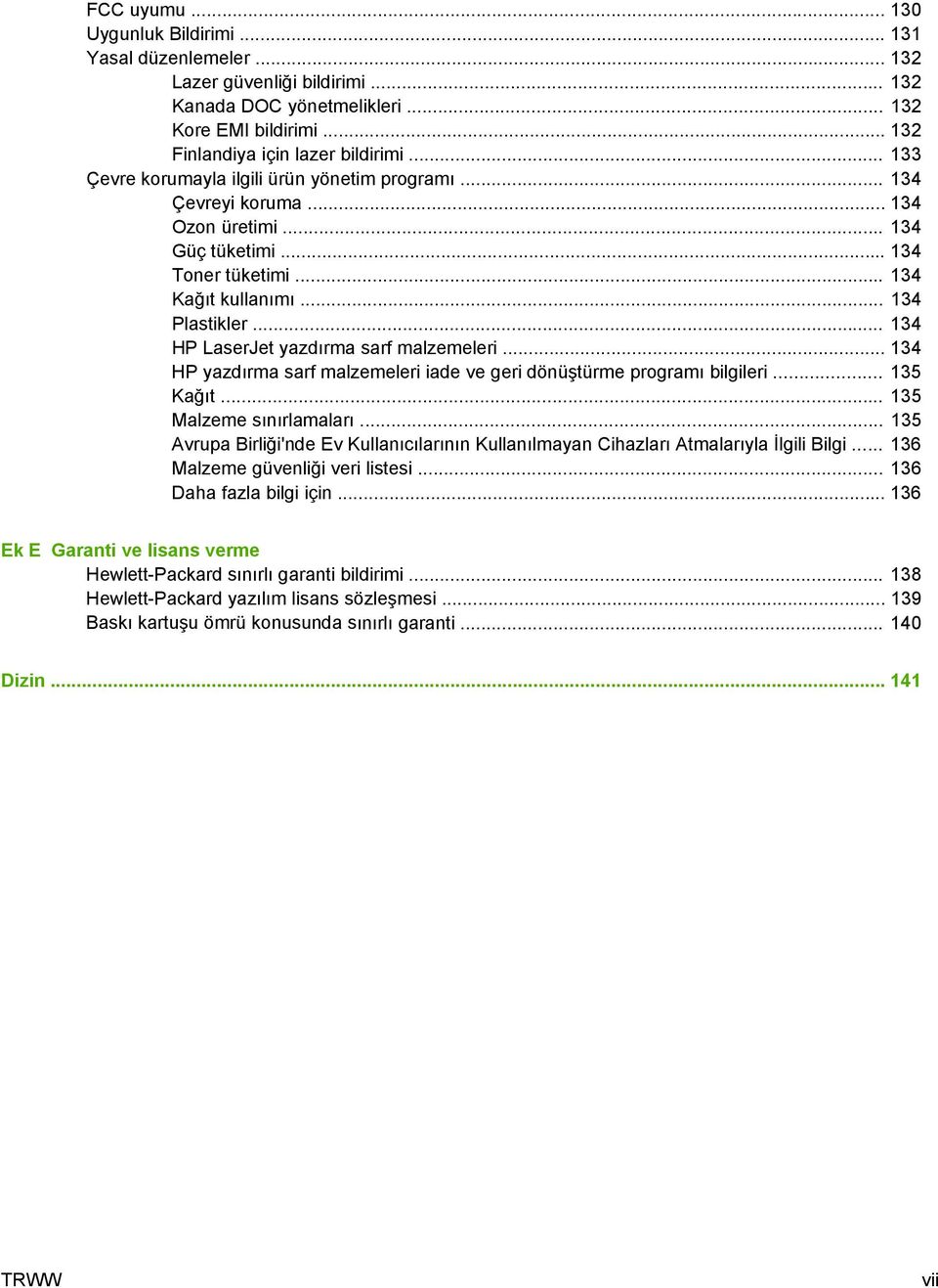 .. 134 HP LaserJet yazdırma sarf malzemeleri... 134 HP yazdırma sarf malzemeleri iade ve geri dönüştürme programı bilgileri... 135 Kağıt... 135 Malzeme sınırlamaları.