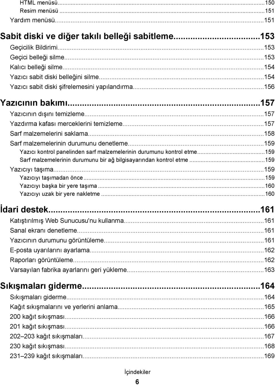 ..157 Sarf malzemelerini saklama...158 Sarf malzemelerinin durumunu denetleme...159 Yazıcı kontrol panelinden sarf malzemelerinin durumunu kontrol etme.