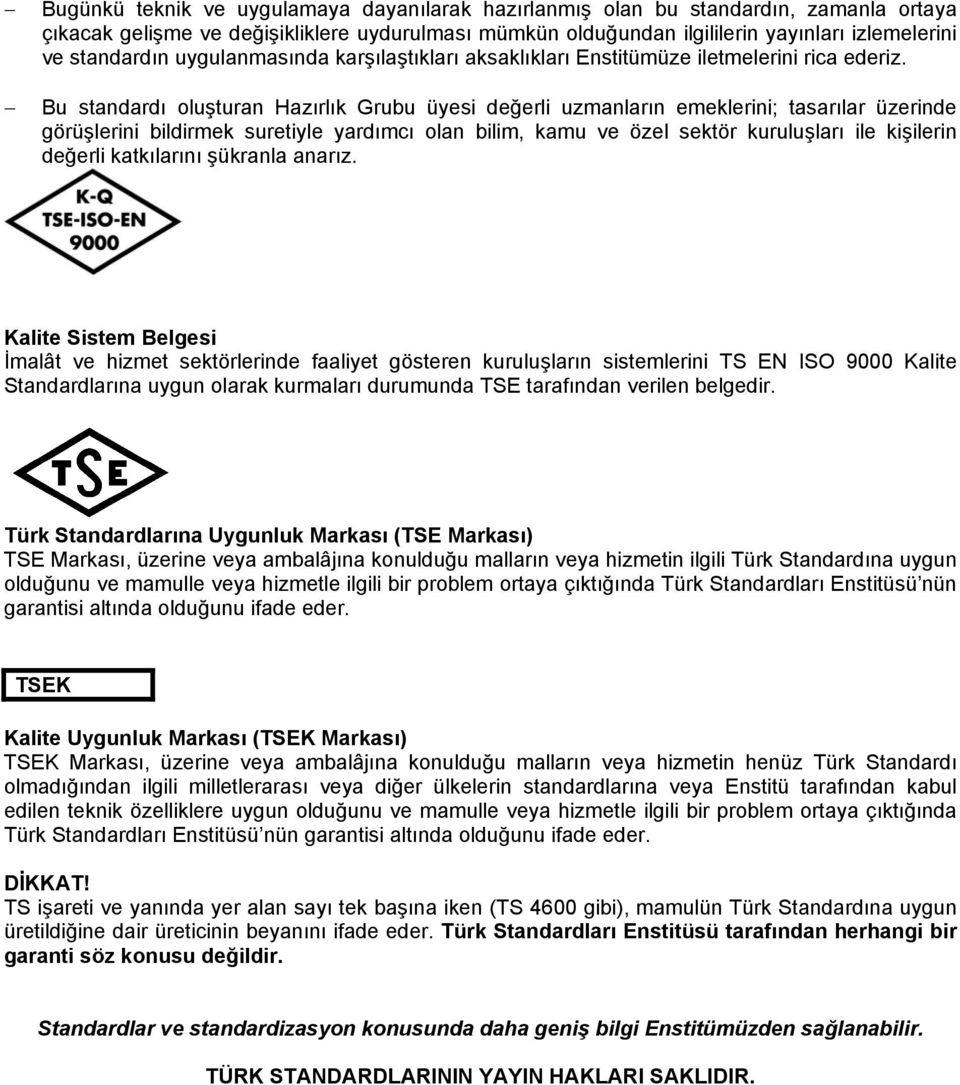 Bu standardı oluşturan Hazırlık Grubu üyesi değerli uzmanların emeklerini; tasarılar üzerinde görüşlerini bildirmek suretiyle yardımcı olan bilim, kamu ve özel sektör kuruluşları ile kişilerin