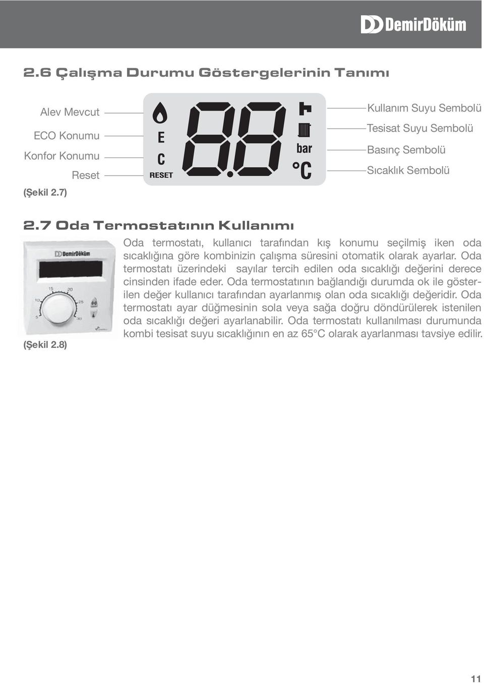 Oda termostatı üzerindeki sayılar tercih edilen oda sıcaklığı değerini derece - termostatı ayar düğmesinin sola veya sağa