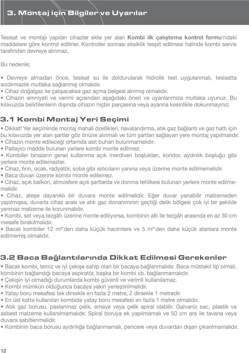 kılavuzda belirtilenlerin dışında cihazın hiçbir parçasına veya ayarına kesinlikle dokunmayınız. bu kılavuzda yer alan şartlar göz önüne alınmalı ve tüm şartları sağlayan yere montaj yapılmalıdır.