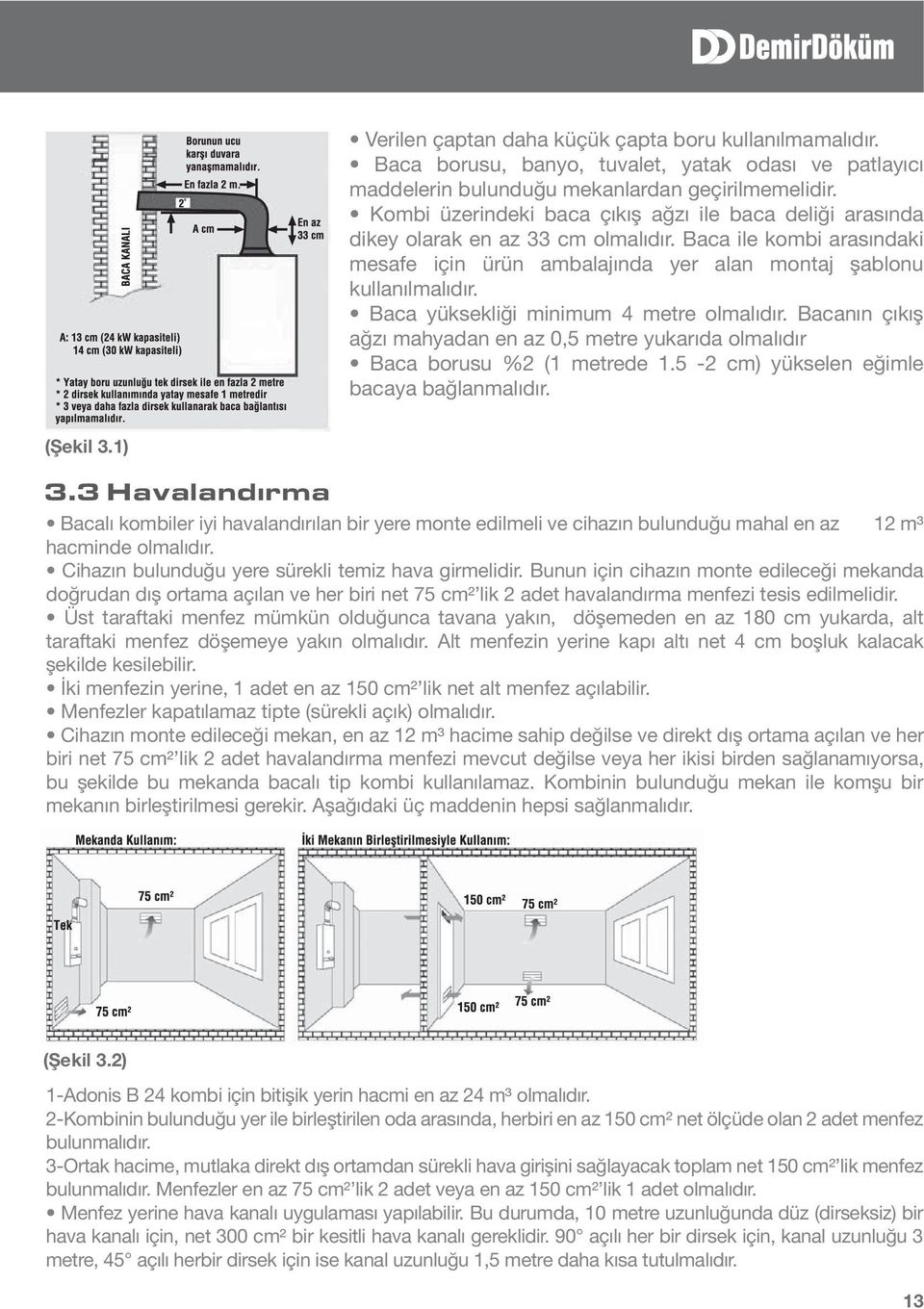 Aşağıdaki üç maddenin hepsi sağlanmalıdır. (Şekil 3.2) 1-Adonis B 24 kombi için bitişik yerin hacmi en az 24 m olmalıdır.