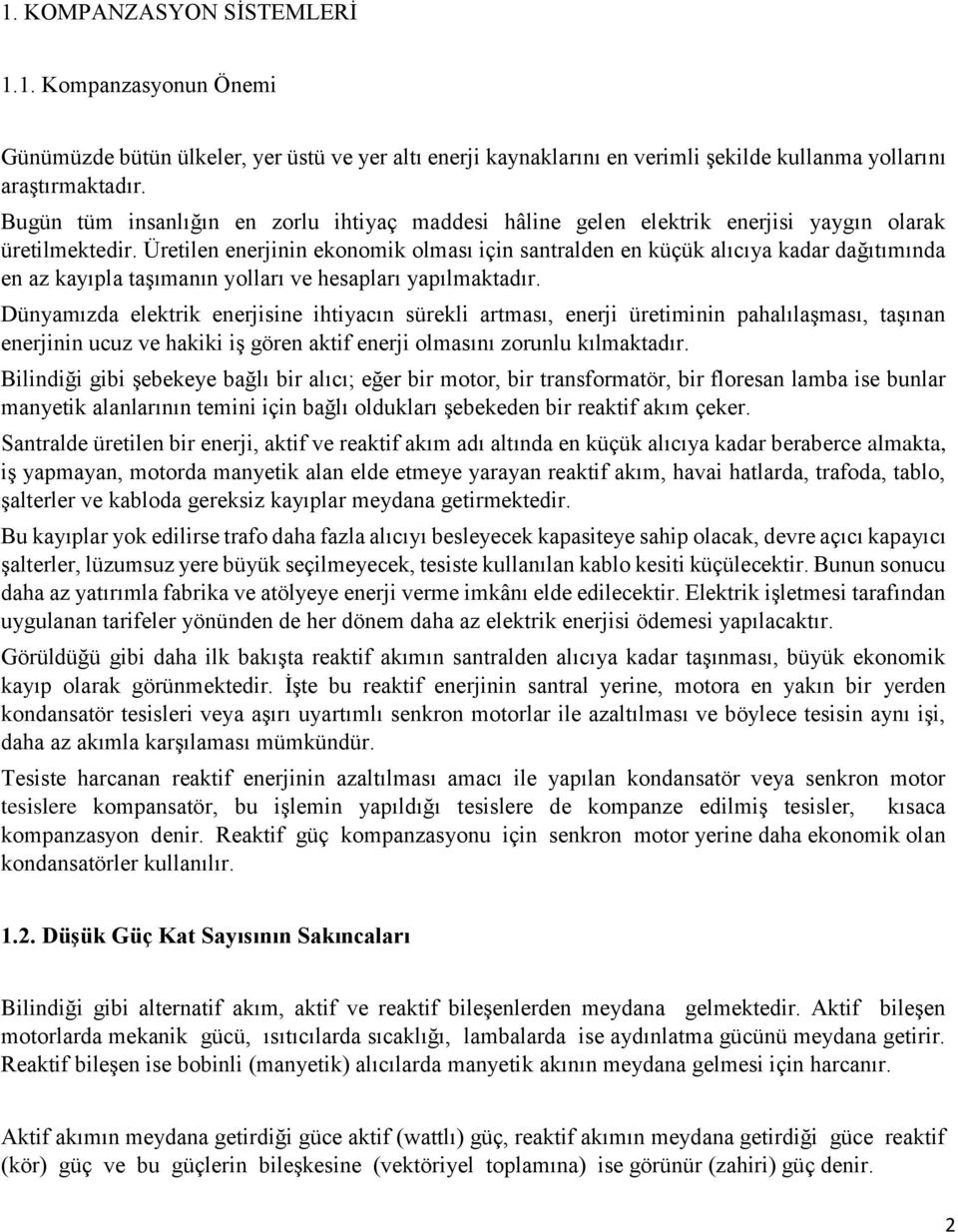 Üretilen enerjinin ekonomik olması için santralden en küçük alıcıya kadar dağıtımında en az kayıpla taşımanın yolları ve hesapları yapılmaktadır.